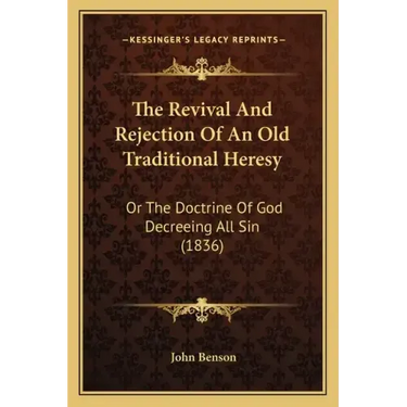 The Revival And Rejection Of An Old Traditional Heresy: Or The Doctrine Of God Decreeing All Sin (1836)