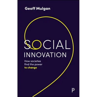 Social Innovation: How Societies Find the Power to Change