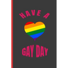 Have a Gay Day: 6" X 9" BLANK LINED NOTEBOOK 120 Pgs. MY GAY AGENDA. Journal, Intimate Diary. CREATIVE GIFT.