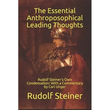 The Essential Anthroposophical Leading Thoughts: Rudolf Steiner's Own Condensation: With a Commentary by Carl Unger