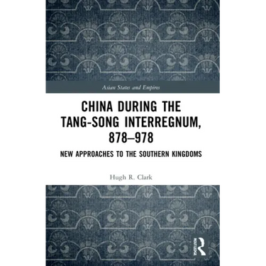 China during the Tang-Song Interregnum, 878-978: New Approaches to the Southern Kingdoms