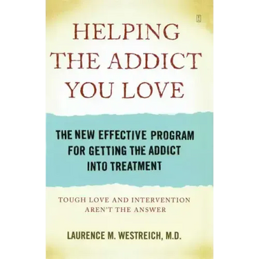 Helping the Addict You Love: The New Effective Program for Getting the Addict Into Treatment