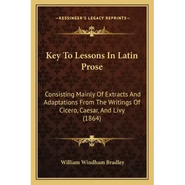 Key To Lessons In Latin Prose: Consisting Mainly Of Extracts And Adaptations From The Writings Of Cicero, Caesar, And Livy (1864)