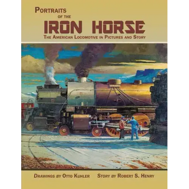 Portraits of the Iron Horse, The American Locomotive in Pictures and Story