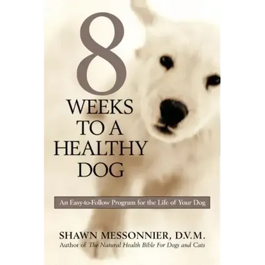 8 Weeks to a Healthy Dog: An Easy-to-Follow Program for the Life of Your Dog