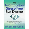 The Profitable & Stress-Free Eye Doctor: The Step-By-Step Guide to Grow a Successful Ortho-K Specialty Business