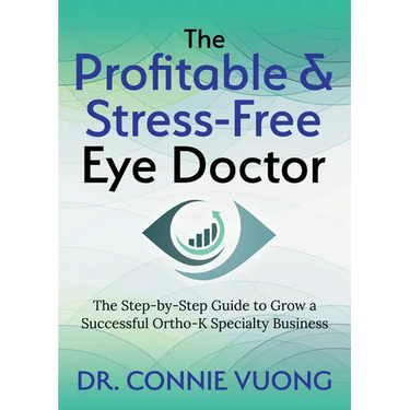The Profitable & Stress-Free Eye Doctor: The Step-By-Step Guide to Grow a Successful Ortho-K Specialty Business