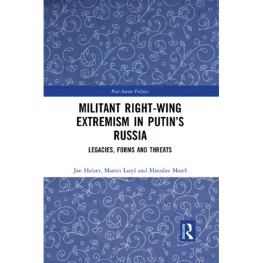 Militant Right-Wing Extremism in Putin's Russia: Legacies, Forms and Threats