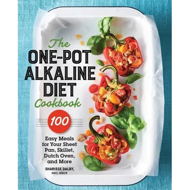 The One-Pot Alkaline Diet Cookbook: 100 Easy Meals for Your Sheet Pan, Skillet, Dutch Oven, and More
