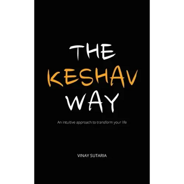 The Keshav Way: An intuitive approach to transform your life