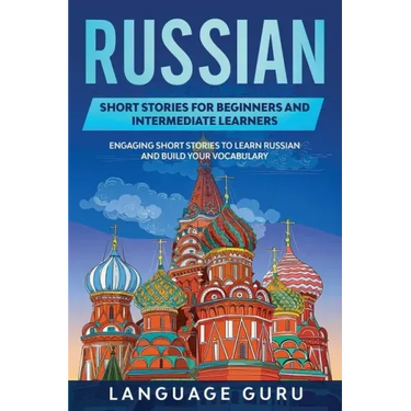 Russian Short Stories for Beginners and Intermediate Learners: Engaging Short Stories to Learn Russian and Build Your Vocabulary