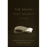 The South That Wasn't There: Postsouthern Memory and History