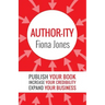 Author-ity: Publish Your Book Increase Your Credibility Expand Your Business