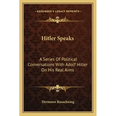 Hitler Speaks: A Series Of Political Conversations With Adolf Hitler On His Real Aims