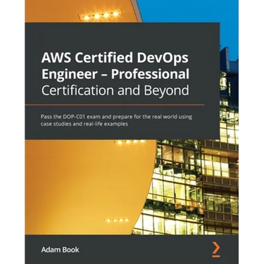 AWS Certified DevOps Engineer - Professional Certification and Beyond: Pass the DOP-C01 exam and prepare for the real world using case studies and rea