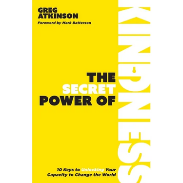 The Secret Power of Kindness: 10 Keys to Unlocking Your Capacity to Change the World