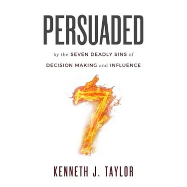 Persuaded: By The Seven Deadly Sins Of Decision Making And Influence