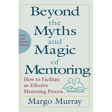 Beyond the Myths and Magic of Mentoring: How to Facilitate an Effective Mentoring Process
