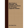 Mark Twain, A Biography: The Personal And Literary Life Of Samuel Langhorne Clemens