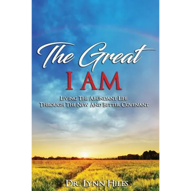 The Great I AM: Living The Abundant Life Through The New And Better Covenant