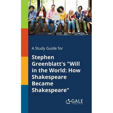 A Study Guide for Stephen Greenblatt's "Will in the World: How Shakespeare Became Shakespeare"