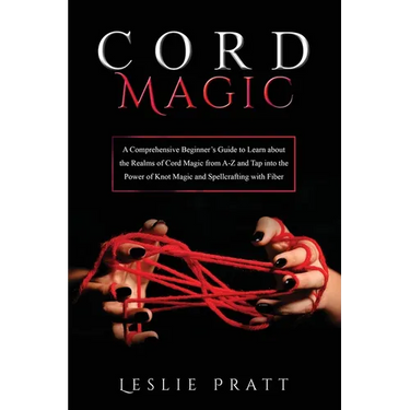 CORD Magic: A Comprehensive Beginner's Guide to Learn about the Realms of Cord Magic from A-Z and Tap into the Power of Knot Magic and Spellcrafting w