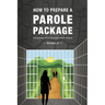 How To Prepare A Parole Package: Triggering Your Release From Prison