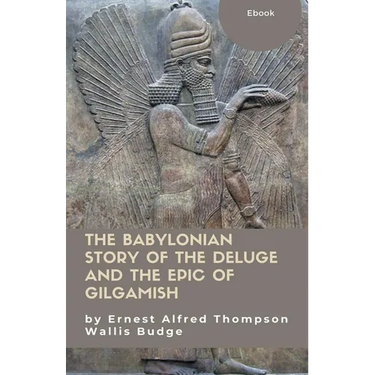 The Babylonian Story of the Deluge and the Epic of Gilgamish