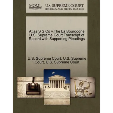 Atlas S S Co V.the La Bourgogne U.S. Supreme Court Transcript of Record with Supporting Pleadings