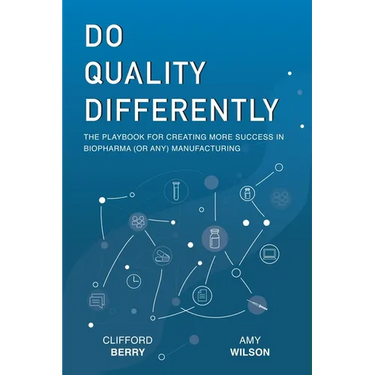 Do Quality Differently: The Playbook for Creating More Success in Biopharma (or any) Manufacturing