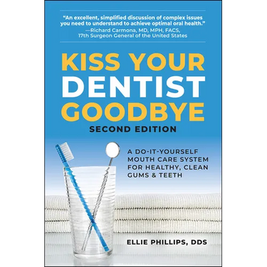Kiss Your Dentist Goodbye: A Do-It-Yourself Mouth Care System for Healthy, Clean Gums and Teeth