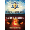 God's Fishermen, Satan's Hunters: The Unspoken Biblical Prophecy that Is Terrorizing the World