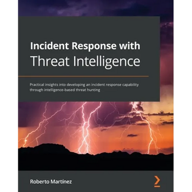 Incident Response with Threat Intelligence: Practical insights into developing an incident response capability through intelligence-based threat hunti