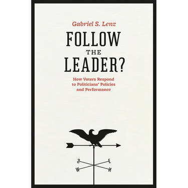 Follow the Leader?: How Voters Respond to Politicians' Policies and Performance