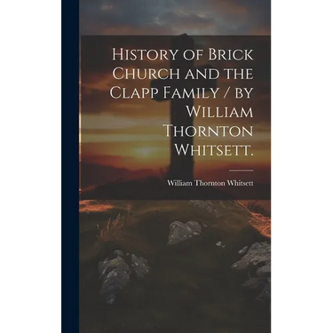 History of Brick Church and the Clapp Family / by William Thornton Whitsett.