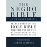 The Negro Bible - The Slave Bible: Select Parts of the Holy Bible, Selected for the use of the Negro Slaves, in the British West-India Islands