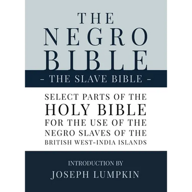 The Negro Bible - The Slave Bible: Select Parts of the Holy Bible, Selected for the use of the Negro Slaves, in the British West-India Islands