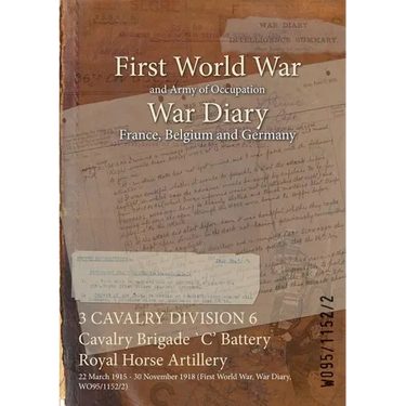 3 CAVALRY DIVISION 6 Cavalry Brigade `C' Battery Royal Horse Artillery: 22 March 1915 - 30 November 1918 (First World War, War Diary, WO95/1152/2)