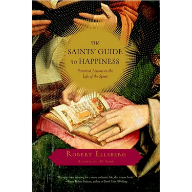 The Saints' Guide to Happiness: Practical Lessons in the Life of the Spirit