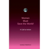Women Must Save the World! A Call to Action