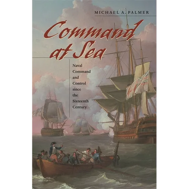 Command at Sea: Naval Command and Control Since the Sixteenth Century