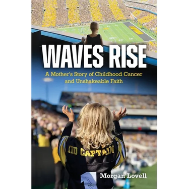 Waves Rise A Mother's Story of Childhood Cancer and Unshakeable Faith