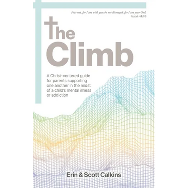 The Climb: A Christ-centered guide for parents supporting one another in the midst of a child's mental illness or addiction