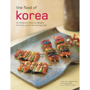 The Food of Korea: 63 Simple and Delicious Recipes from the Land of the Morning Calm