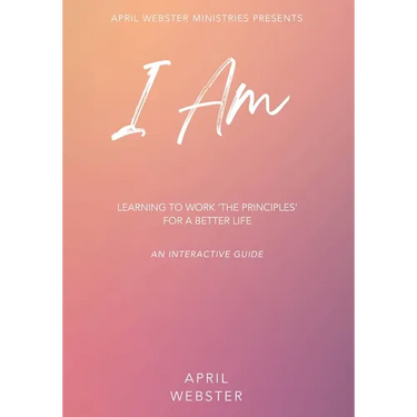 I AM - Learning To Work 'The Principles' For a Better Life