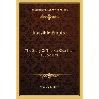 Invisible Empire: The Story Of The Ku Klux Klan 1866-1871