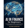 AI in Finance for Beginners: Explore the Applications of AI in Algorithmic Trading, Fraud Detection, and Financial Forecasting