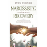 Narcissistic Abuse Recovery: Understanding Narcissism And Recovering From Narcissistic Abuse