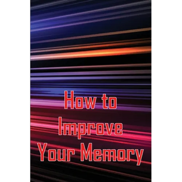 How to Improve Your Memory: How To Boost Your Memory Power