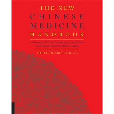 The New Chinese Medicine Handbook: An Innovative Guide to Integrating Eastern Wisdom with Western Practice for Modern Healing